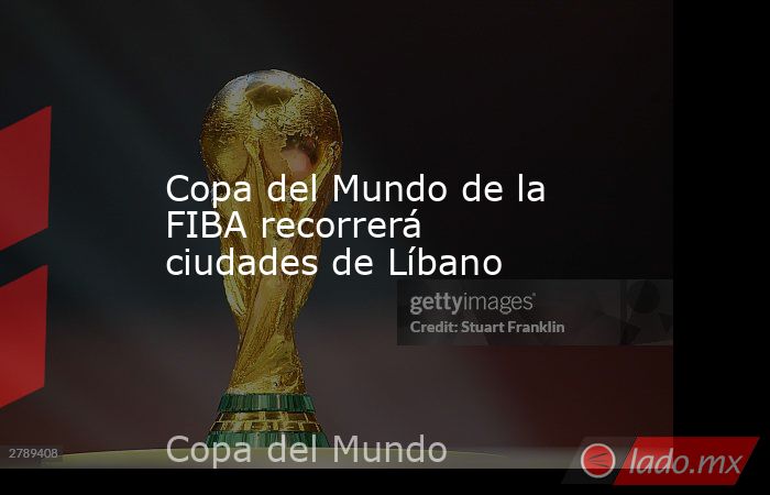 Copa del Mundo de la FIBA recorrerá ciudades de Líbano. Noticias en tiempo real