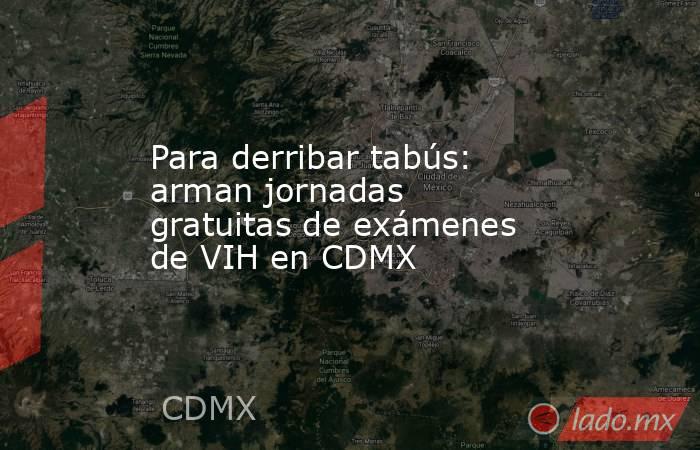 Para derribar tabús: arman jornadas gratuitas de exámenes de VIH en CDMX. Noticias en tiempo real
