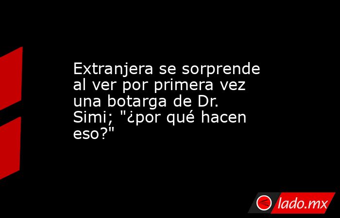 Extranjera se sorprende al ver por primera vez una botarga de Dr. Simi; 