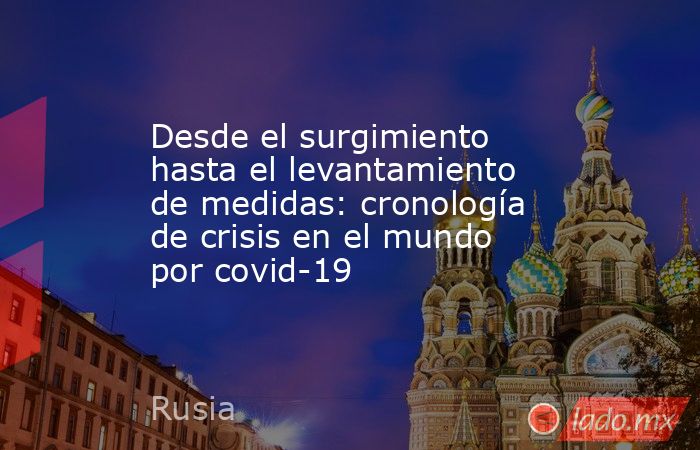 Desde el surgimiento hasta el levantamiento de medidas: cronología de crisis en el mundo por covid-19. Noticias en tiempo real