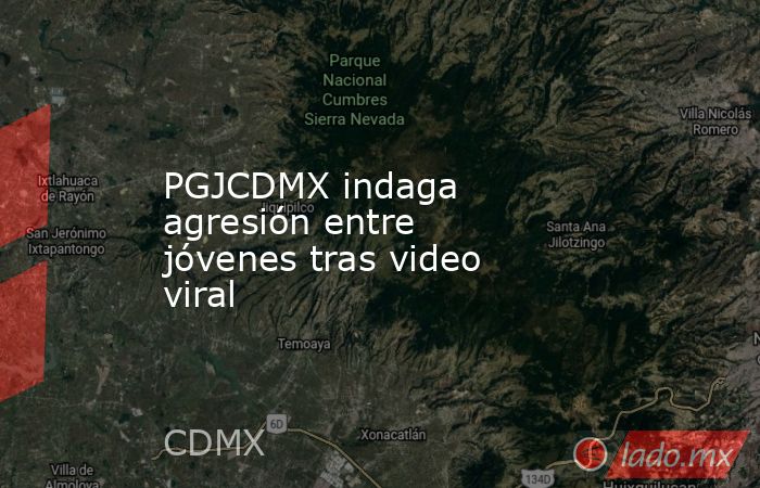 PGJCDMX indaga agresión entre jóvenes tras video viral. Noticias en tiempo real