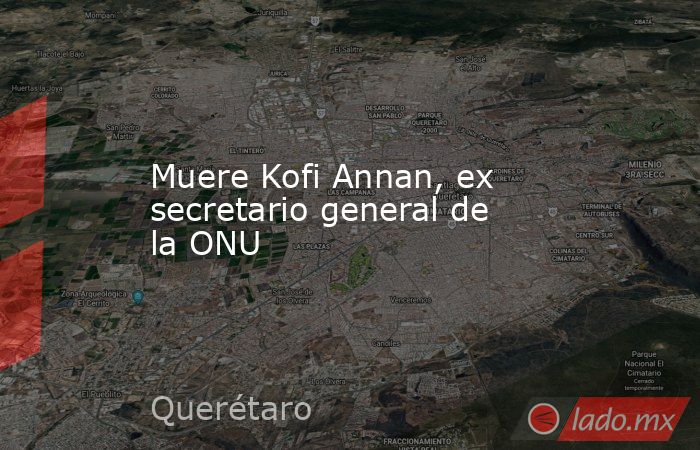 Muere Kofi Annan, ex secretario general de la ONU. Noticias en tiempo real