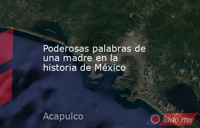 Poderosas palabras de una madre en la historia de México. Noticias en tiempo real