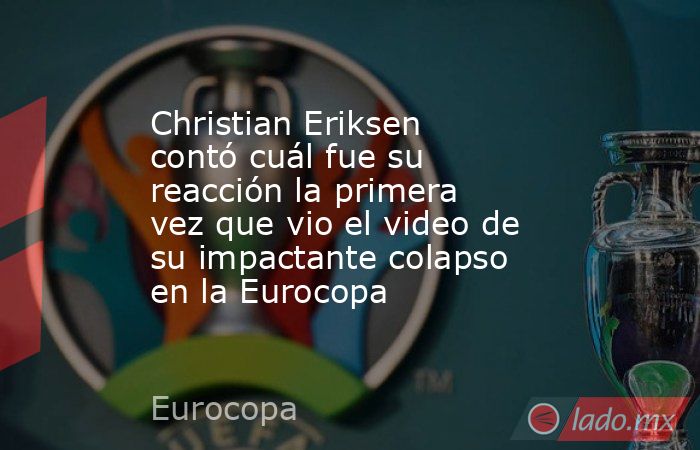 Christian Eriksen contó cuál fue su reacción la primera vez que vio el video de su impactante colapso en la Eurocopa. Noticias en tiempo real