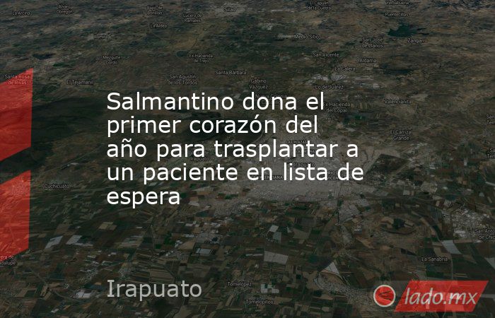 Salmantino dona el primer corazón del año para trasplantar a un paciente en lista de espera. Noticias en tiempo real