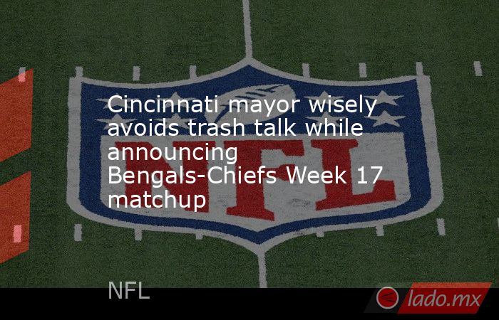 Cincinnati mayor wisely avoids trash talk while announcing Bengals-Chiefs Week 17 matchup. Noticias en tiempo real