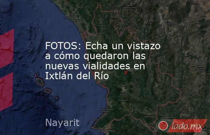 FOTOS: Echa un vistazo a cómo quedaron las nuevas vialidades en Ixtlán del Río. Noticias en tiempo real