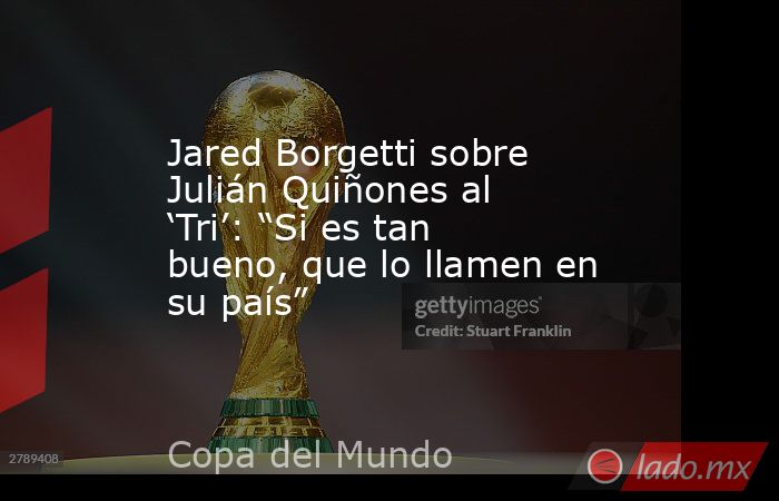 Jared Borgetti sobre Julián Quiñones al ‘Tri’: “Si es tan bueno, que lo llamen en su país”. Noticias en tiempo real