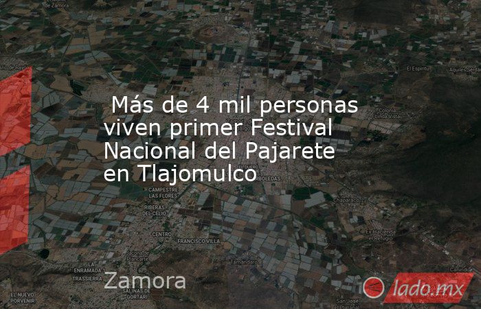  Más de 4 mil personas viven primer Festival Nacional del Pajarete en Tlajomulco. Noticias en tiempo real