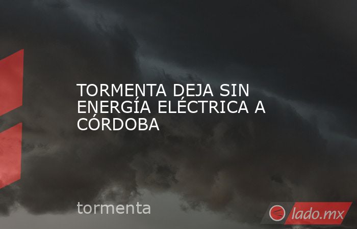 TORMENTA DEJA SIN ENERGÍA ELÉCTRICA A CÓRDOBA. Noticias en tiempo real