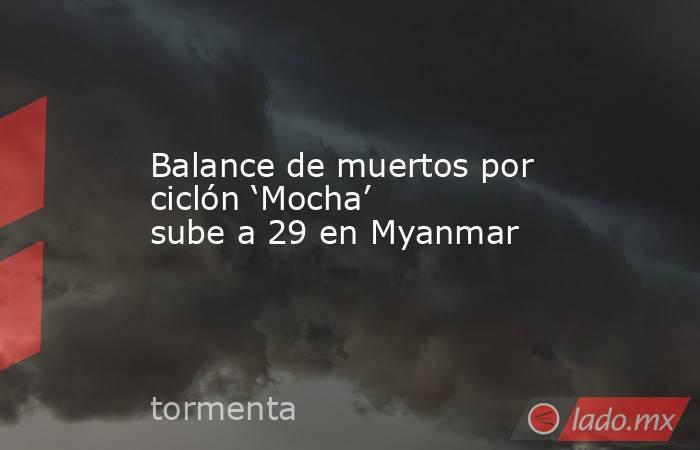 Balance de muertos por ciclón ‘Mocha’ sube a 29 en Myanmar. Noticias en tiempo real