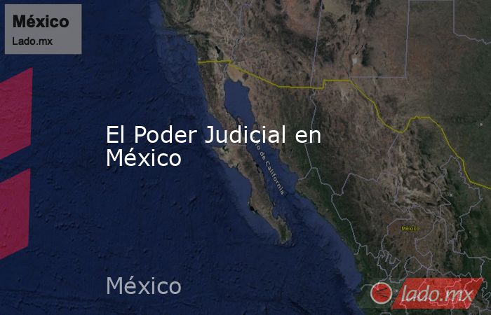 El Poder Judicial en México. Noticias en tiempo real
