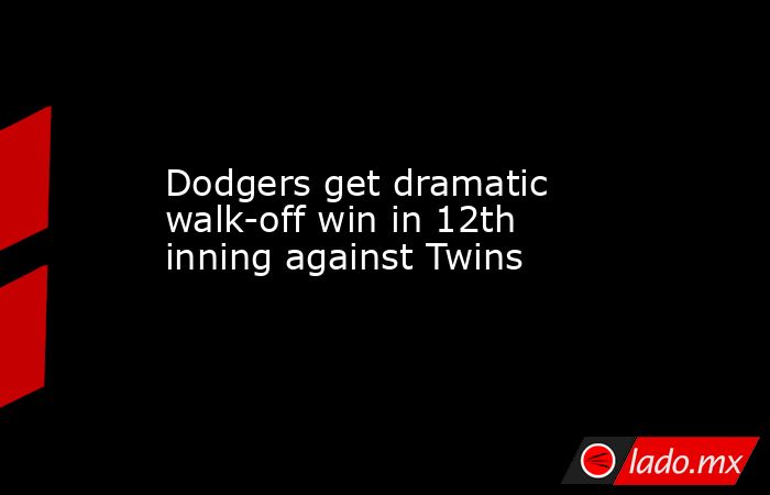 Dodgers get dramatic walk-off win in 12th inning against Twins. Noticias en tiempo real