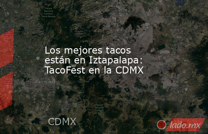 Los mejores tacos están en Iztapalapa: TacoFest en la CDMX. Noticias en tiempo real