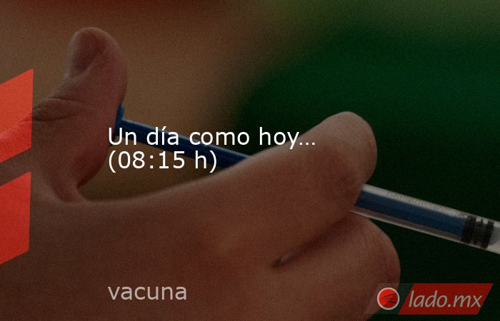 Un día como hoy… (08:15 h). Noticias en tiempo real