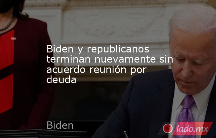 Biden y republicanos terminan nuevamente sin acuerdo reunión por deuda. Noticias en tiempo real