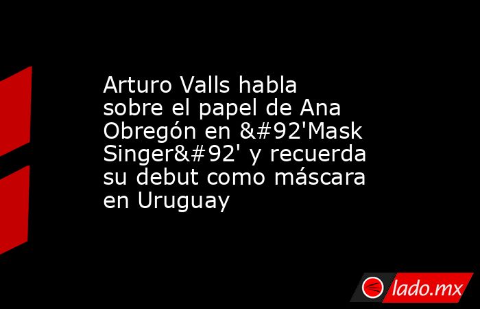 Arturo Valls habla sobre el papel de Ana Obregón en \'Mask Singer\' y recuerda su debut como máscara en Uruguay. Noticias en tiempo real