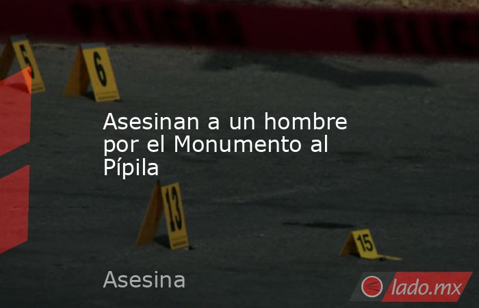 Asesinan a un hombre por el Monumento al Pípila. Noticias en tiempo real