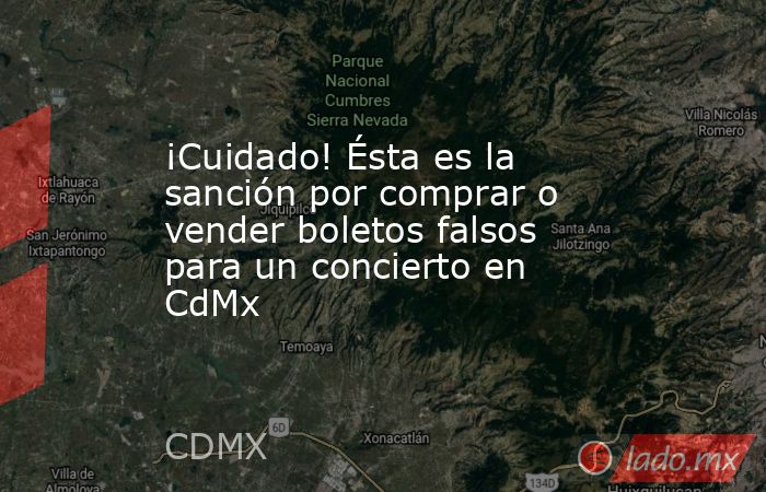 ¡Cuidado! Ésta es la sanción por comprar o vender boletos falsos para un concierto en CdMx. Noticias en tiempo real