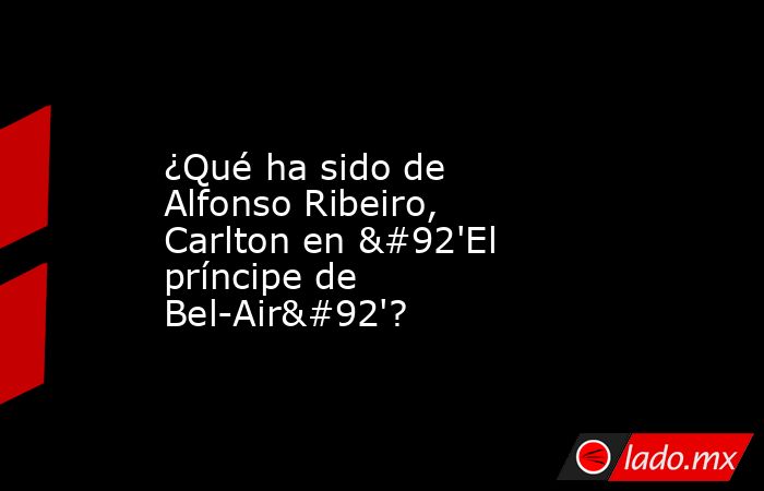 ¿Qué ha sido de Alfonso Ribeiro, Carlton en \'El príncipe de Bel-Air\'?. Noticias en tiempo real