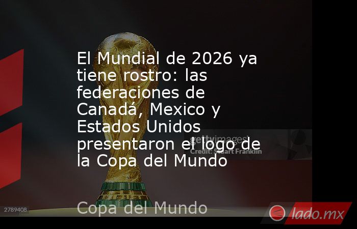 El Mundial de 2026 ya tiene rostro: las federaciones de Canadá, Mexico y Estados Unidos presentaron el logo de la Copa del Mundo . Noticias en tiempo real