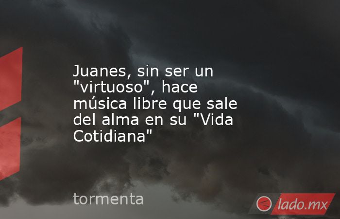 Juanes, sin ser un 