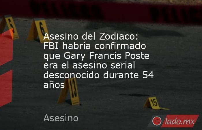 Asesino del Zodiaco: FBI habría confirmado que Gary Francis Poste era el asesino serial desconocido durante 54 años. Noticias en tiempo real