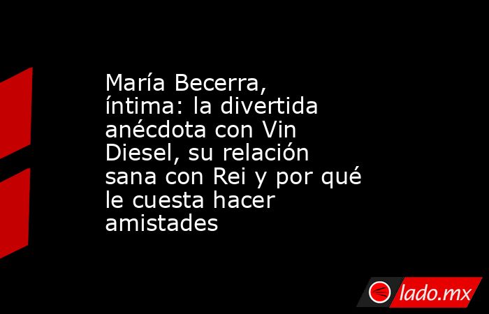 María Becerra, íntima: la divertida anécdota con Vin Diesel, su relación sana con Rei y por qué le cuesta hacer amistades. Noticias en tiempo real