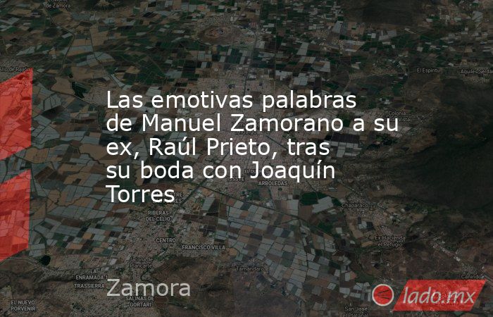 Las emotivas palabras de Manuel Zamorano a su ex, Raúl Prieto, tras su boda con Joaquín Torres. Noticias en tiempo real