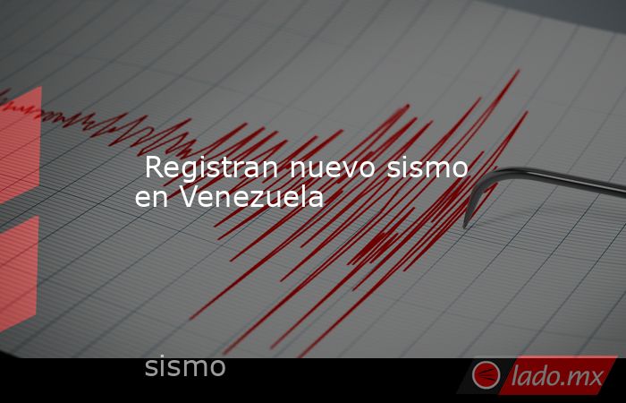  Registran nuevo sismo en Venezuela. Noticias en tiempo real