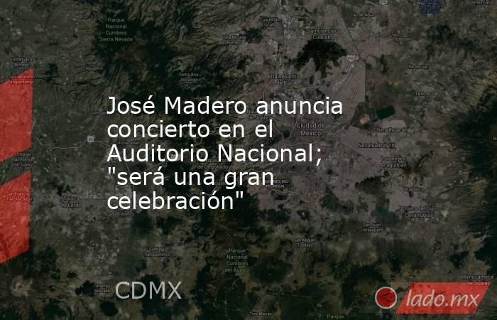 José Madero anuncia concierto en el Auditorio Nacional; 