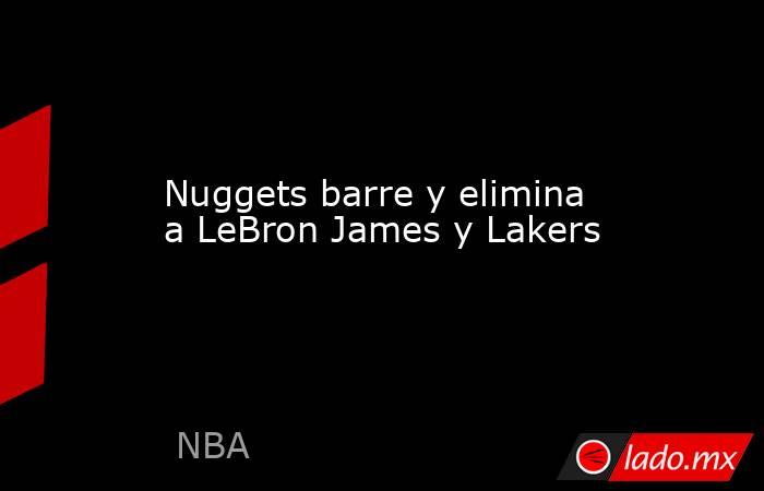 Nuggets barre y elimina a LeBron James y Lakers. Noticias en tiempo real