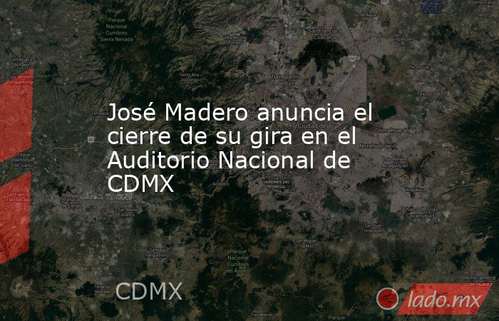 José Madero anuncia el cierre de su gira en el Auditorio Nacional de CDMX. Noticias en tiempo real