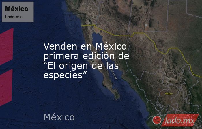 Venden en México primera edición de “El origen de las especies”. Noticias en tiempo real
