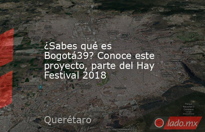 ¿Sabes qué es Bogotá39? Conoce este proyecto, parte del Hay Festival 2018. Noticias en tiempo real