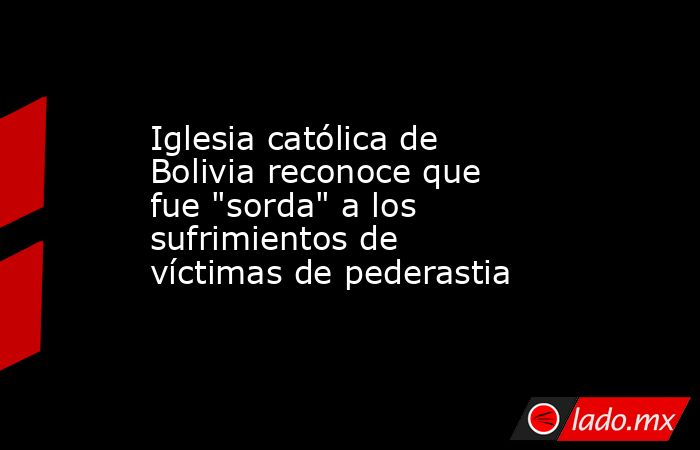 Iglesia católica de Bolivia reconoce que fue 