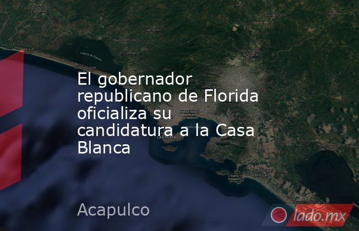 El gobernador republicano de Florida oficializa su candidatura a la Casa Blanca. Noticias en tiempo real