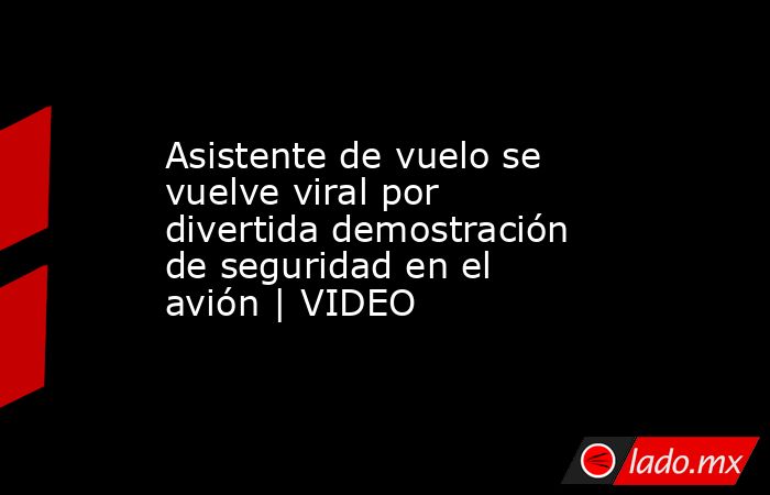 Asistente de vuelo se vuelve viral por divertida demostración de seguridad en el avión | VIDEO. Noticias en tiempo real