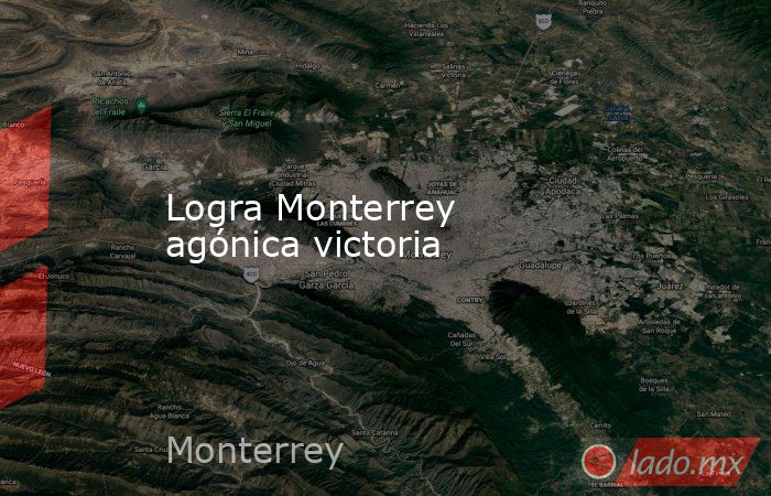 Logra Monterrey agónica victoria. Noticias en tiempo real
