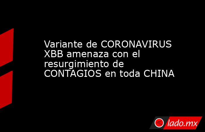 Variante de CORONAVIRUS XBB amenaza con el resurgimiento de CONTAGIOS en toda CHINA. Noticias en tiempo real