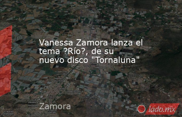 Vanessa Zamora lanza el tema ?Río?, de su nuevo disco 