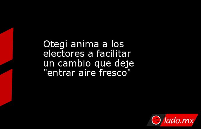 Otegi anima a los electores a facilitar un cambio que deje 