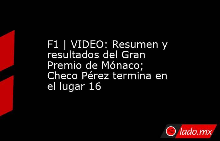 F1 | VIDEO: Resumen y resultados del Gran Premio de Mónaco; Checo Pérez termina en el lugar 16. Noticias en tiempo real