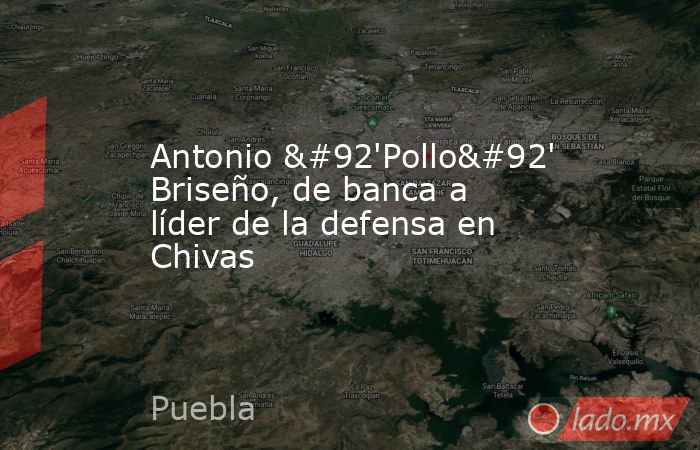 Antonio \'Pollo\' Briseño, de banca a líder de la defensa en Chivas. Noticias en tiempo real