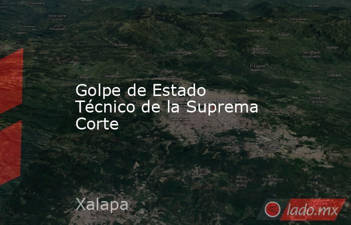 Golpe de Estado Técnico de la Suprema Corte. Noticias en tiempo real