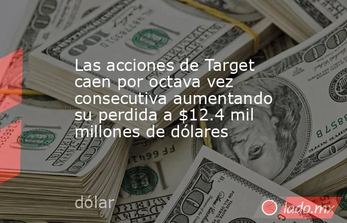 Las acciones de Target caen por octava vez consecutiva aumentando su perdida a $12.4 mil millones de dólares. Noticias en tiempo real