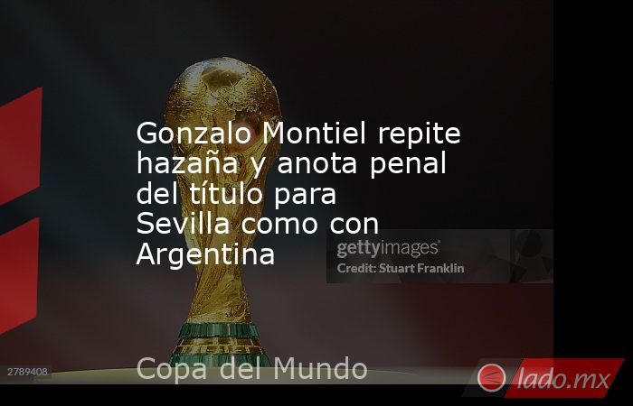 Gonzalo Montiel repite hazaña y anota penal del título para Sevilla como con Argentina. Noticias en tiempo real