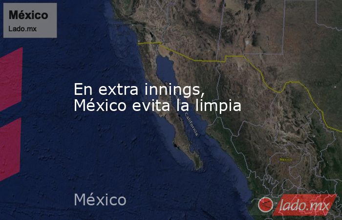En extra innings, México evita la limpia. Noticias en tiempo real