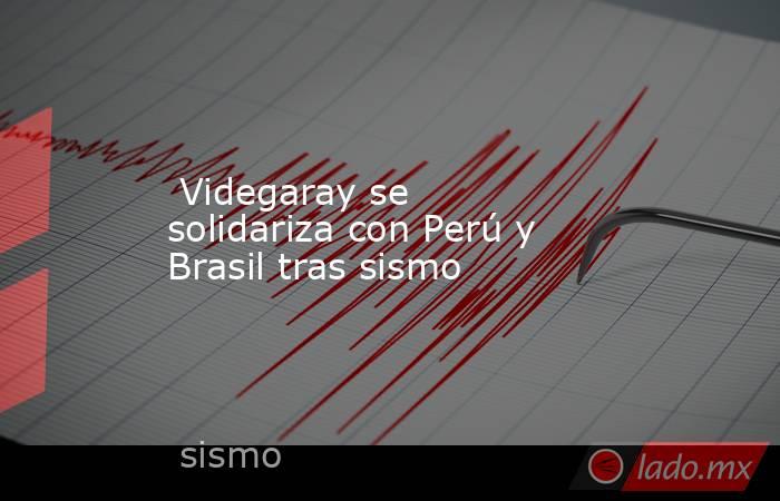  Videgaray se solidariza con Perú y Brasil tras sismo. Noticias en tiempo real