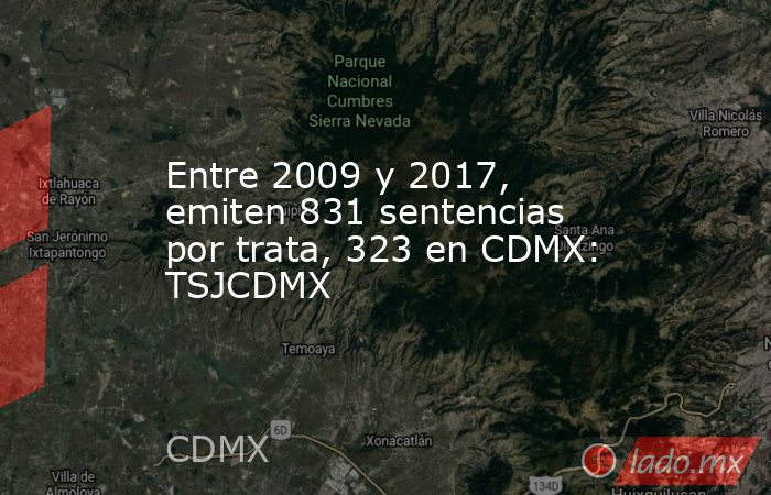 Entre 2009 y 2017, emiten 831 sentencias por trata, 323 en CDMX: TSJCDMX. Noticias en tiempo real